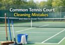 Common Tennis Court Cleaning Mistakes and How to Avoid Them